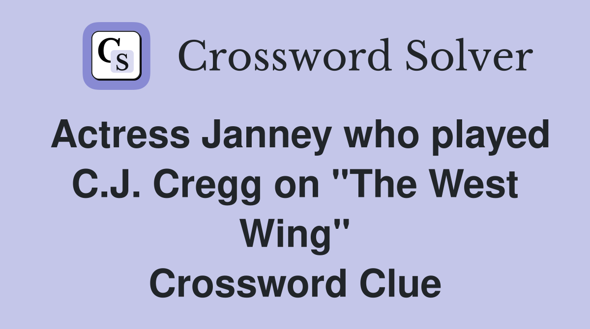 Actress Janney who played C.J. Cregg on "The West Wing" - Crossword